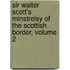 Sir Walter Scott's Minstrelsy Of The Scottish Border, Volume 2