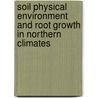 Soil Physical Environment and Root Growth in Northern Climates door United States Government