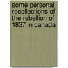 Some Personal Recollections of the Rebellion of 1837 in Canada door Sydney Robert Bellingham
