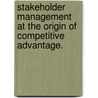 Stakeholder Management At The Origin Of Competitive Advantage. by Ray B. Ford