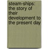 Steam-Ships: the Story of Their Development to the Present Day by Richard A. Fletcher