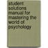 Student Solutions Manual For Mastering The World Of Psychology