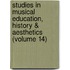 Studies In Musical Education, History & Aesthetics (Volume 14)