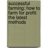 Successful Farming: How to Farm for Profit: The Latest Methods door Wm Rennie