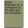 Sylvan Sketches; Or, a Companion to the Park and the Shrubbery by Elizabeth Kent