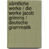 Sämtliche Werke / Die Werke Jacob Grimms / Deutsche Grammatik