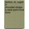 Tactics; Or, Cupid in Shoulder-Straps. a West Point Love Story by Jeannie H. Grey