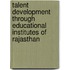 Talent Development Through Educational Institutes Of Rajasthan