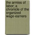The Armies of Labor; A Chronicle of the Organized Wage-Earners