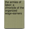 The Armies of Labor; A Chronicle of the Organized Wage-Earners door Samuel Peter Orth