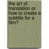 The Art of Translation or how to Create a Subtitle for a Film? door Viktória Biacsi