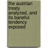 The Austrian Treaty Analyzed, and Its Baneful Tendency Exposed door William Cargill
