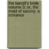 The Bandit's Bride Volume 3; Or, the Maid of Saxony. a Romance