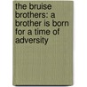 The Bruise Brothers: A Brother Is Born for a Time of Adversity by Joe Jankowski