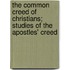 The Common Creed of Christians; Studies of the Apostles' Creed