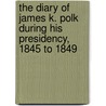 The Diary Of James K. Polk During His Presidency, 1845 To 1849 door Milo Milton Quaife