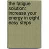 The Fatigue Solution: Increase Your Energy In Eight Easy Steps door Sharyn Kolberg