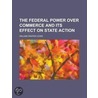The Federal Power Over Commerce and Its Effect on State Action door William Draper Lewis