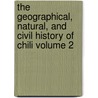 The Geographical, Natural, and Civil History of Chili Volume 2 by Giovanni Ignazio Molina