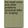 The Head Voice And Other Problems (Practical Talks On Singing) by A.D. Clippinger