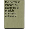 The Hermit in London; Or, Sketches of English Manners Volume 2 door Felix M'Donogh