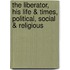 The Liberator, His Life & Times, Political, Social & Religious