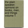 The Plain Speaker; Opinions on Books, Men, and Things Volume 1 by William Carew Hazlitt