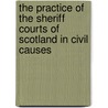 The Practice of the Sheriff Courts of Scotland in Civil Causes door John Dove Wilson