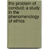 The Problem Of Conduct; A Study In The Phenomenology Of Ethics