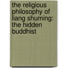 The Religious Philosophy of Liang Shuming: The Hidden Buddhist by Thierry Meynard
