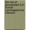 The Role Of Glycoprotein B In Human Cytomegalovirus Infection. door Marisa Kay Isaacson