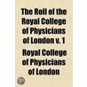 The Roll of the Royal College of Physicians of London Volume 1 by Royal College Of Physicians Of London