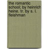 The Romantic School; By Heinrich Heine. Tr. By S. L. Fleishman door Heinrich Heine