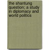 The Shantung Question; A Study in Diplomacy and World Politics by Ge-zay Wood