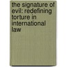 The Signature of Evil: Redefining Torture in International Law door Steven Dewulf