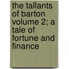 The Tallants of Barton Volume 2; A Tale of Fortune and Finance by Joseph Hatton
