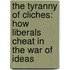 The Tyranny Of Cliches: How Liberals Cheat In The War Of Ideas