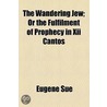The Wandering Jew; Or The Fulfilment Of Prophecy In Xii Cantos by Eug?ne Sue