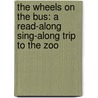 The Wheels on the Bus: A Read-Along Sing-Along Trip to the Zoo door Jeanne Willis