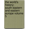 The World's History; South-Eastern and Eastern Europe Volume 5 door Viscount James Bryce Bryce