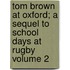 Tom Brown at Oxford; A Sequel to School Days at Rugby Volume 2