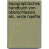 Topographisches Handbuch Von Oberschlesien, Etc. Erste Haelfte door Felix Triest