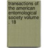 Transactions of the American Entomological Society Volume . 18