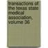 Transactions of the Texas State Medical Association, Volume 36