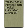 Transactions of the Texas State Medical Association, Volume 36 door Association Texas State Med