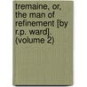 Tremaine, Or, The Man Of Refinement [By R.P. Ward]. (Volume 2) door Robert Plumer Ward