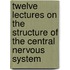 Twelve Lectures on the Structure of the Central Nervous System