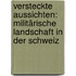 Versteckte Aussichten: Militärische Landschaft in der Schweiz