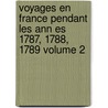 Voyages En France Pendant Les Ann Es 1787, 1788, 1789 Volume 2 by Young Arthur 1741-1820