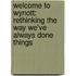 Welcome to Wynott: Rethinking the Way We've Always Done Things